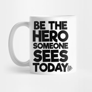 Be the Hero Someone Sees Today v2 Mug